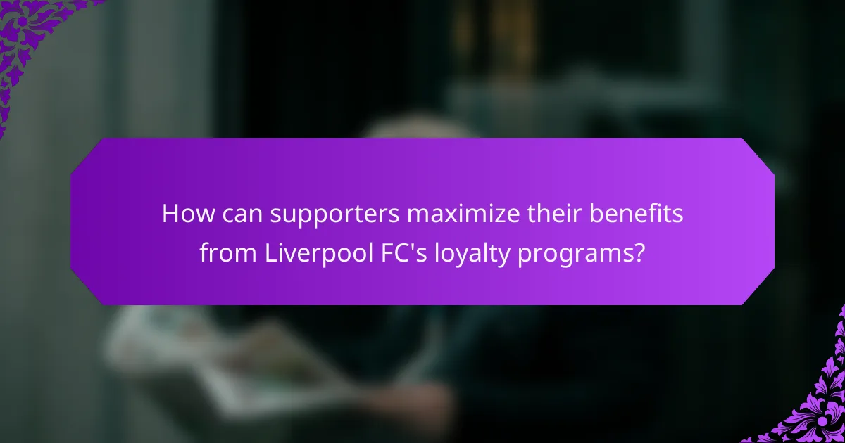 How can supporters maximize their benefits from Liverpool FC's loyalty programs?