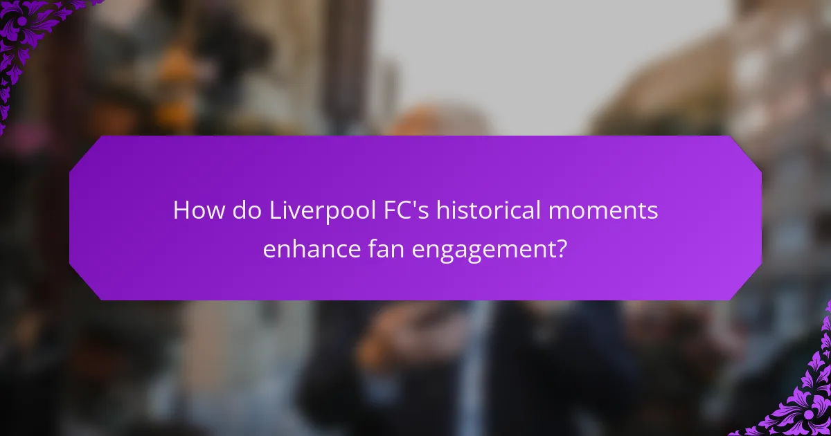 How do Liverpool FC's historical moments enhance fan engagement?
