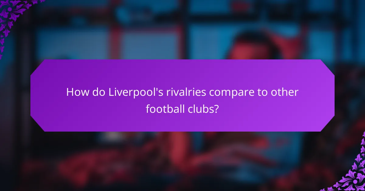 How do Liverpool's rivalries compare to other football clubs?