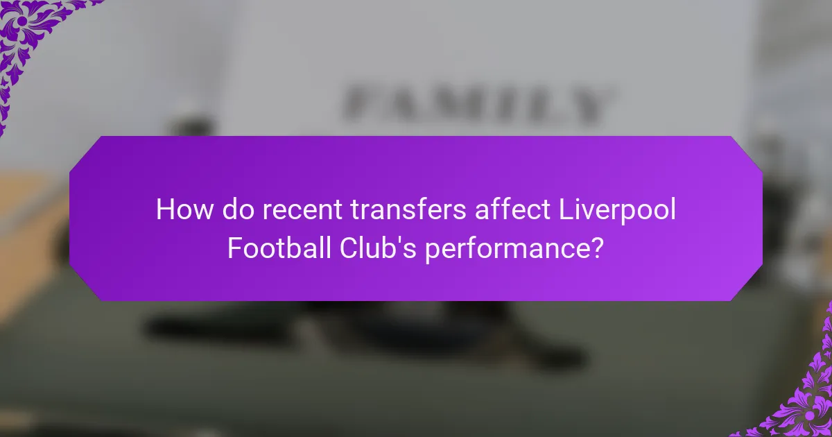 How do recent transfers affect Liverpool Football Club's performance?