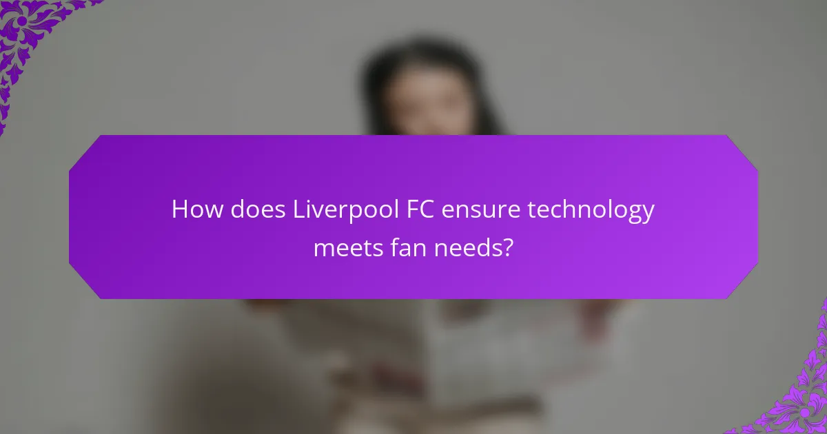 How does Liverpool FC ensure technology meets fan needs?