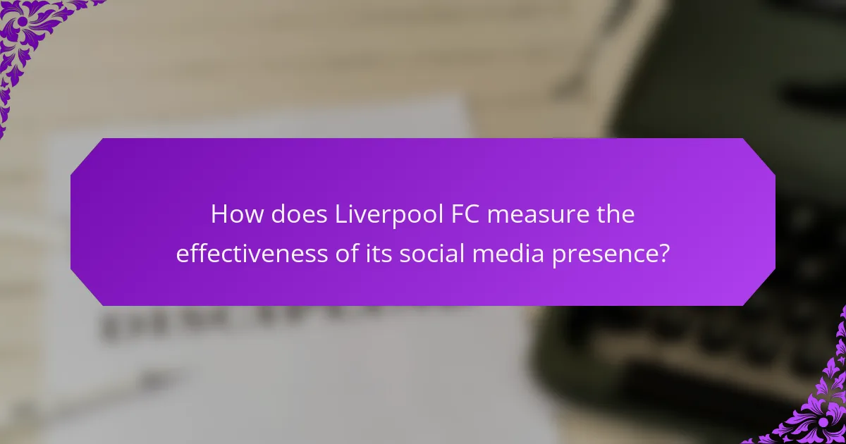 How does Liverpool FC measure the effectiveness of its social media presence?