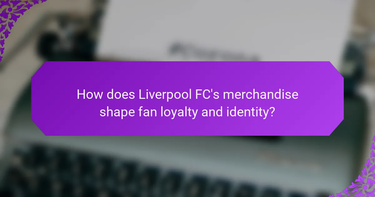 How does Liverpool FC's merchandise shape fan loyalty and identity?
