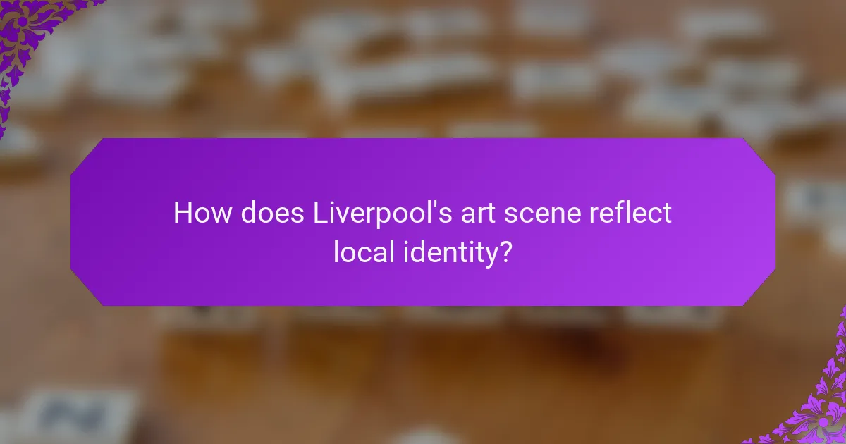 How does Liverpool's art scene reflect local identity?