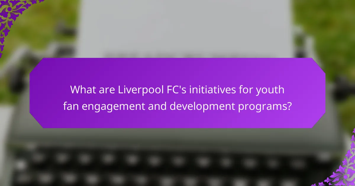 What are Liverpool FC's initiatives for youth fan engagement and development programs?