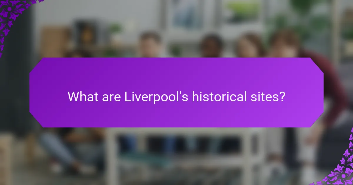 What are Liverpool's historical sites?