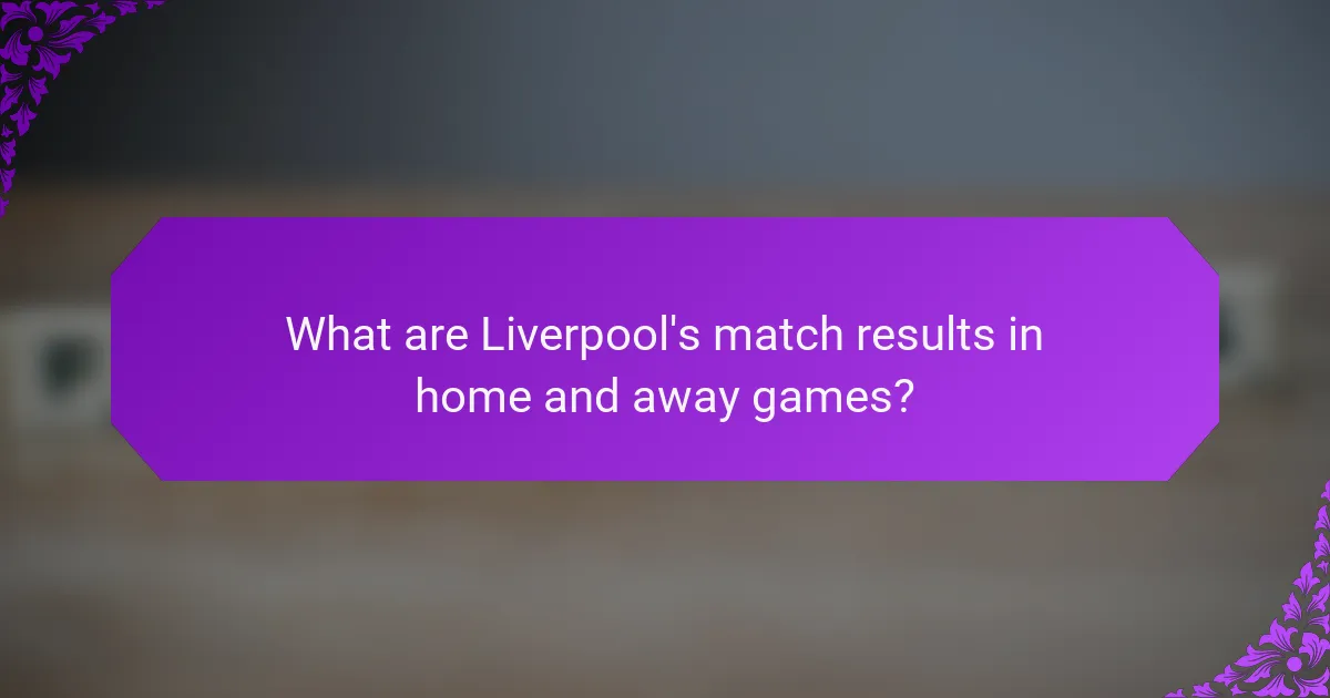 What are Liverpool's match results in home and away games?