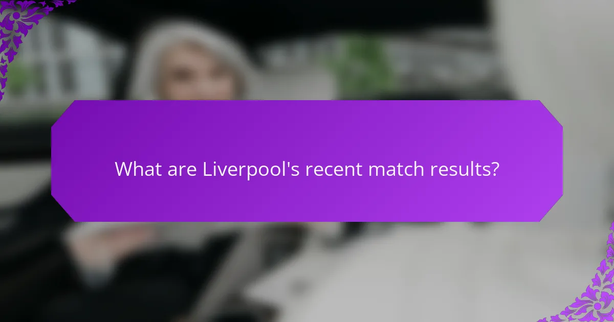 What are Liverpool's recent match results?
