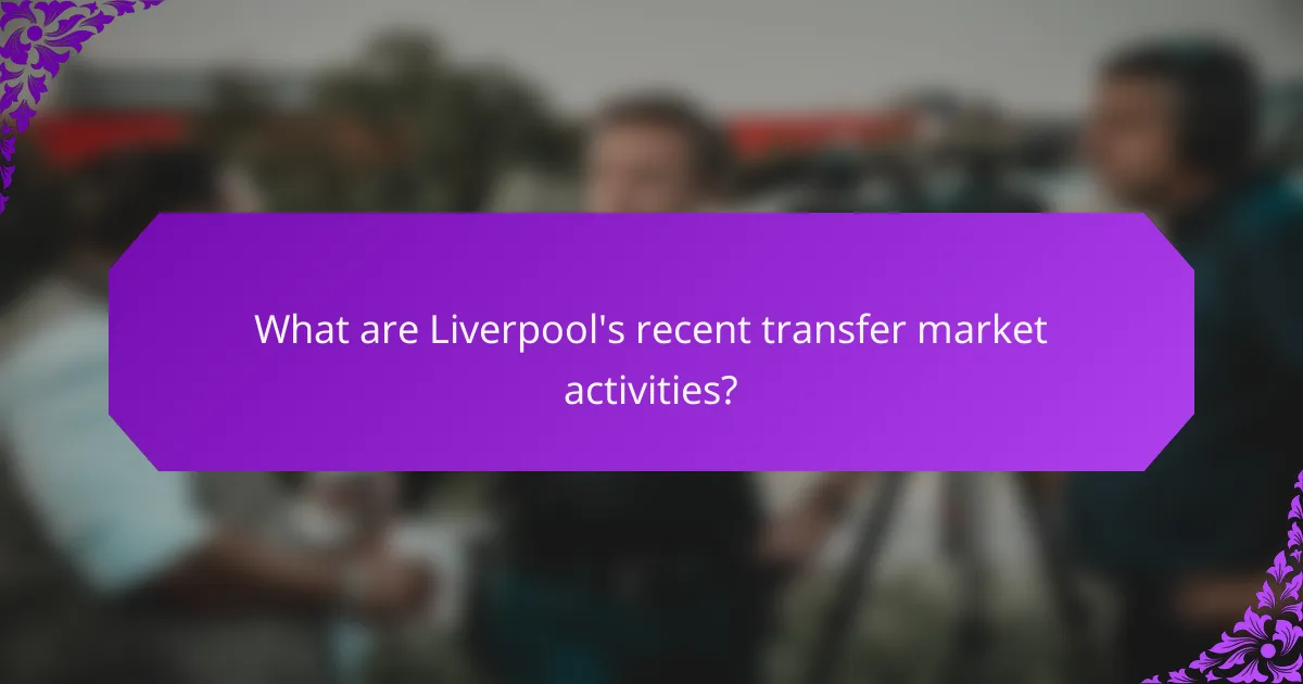 What are Liverpool's recent transfer market activities?