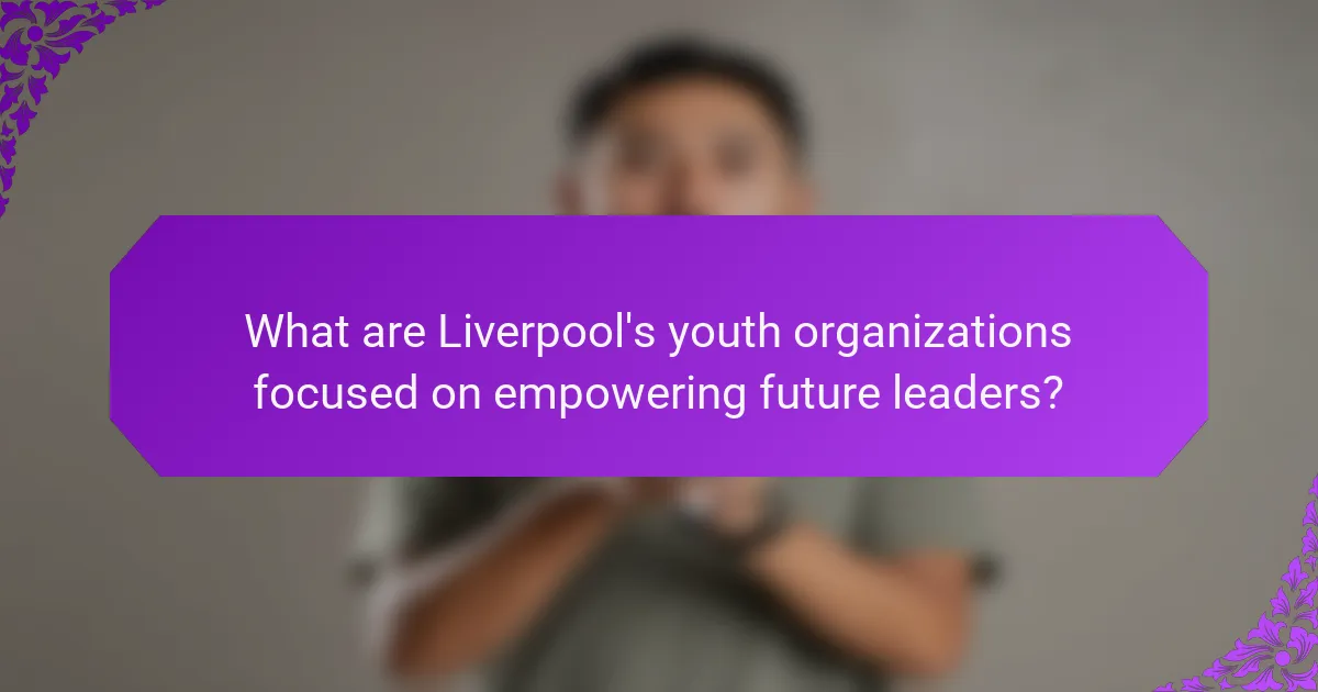 What are Liverpool's youth organizations focused on empowering future leaders?