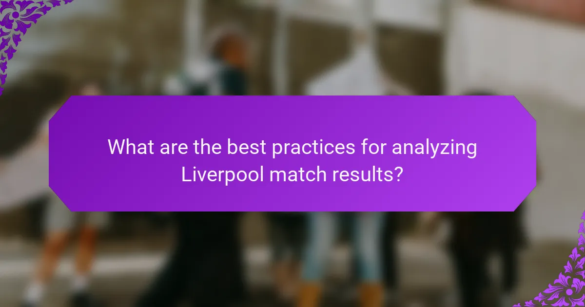 What are the best practices for analyzing Liverpool match results?