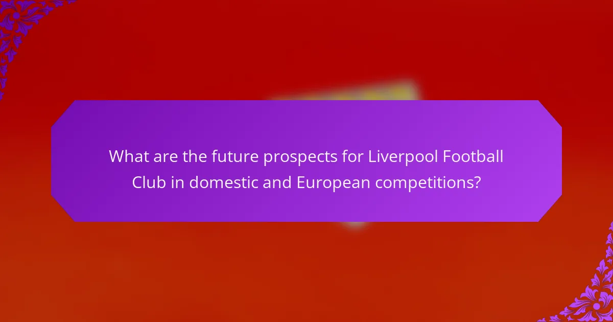 What are the future prospects for Liverpool Football Club in domestic and European competitions?