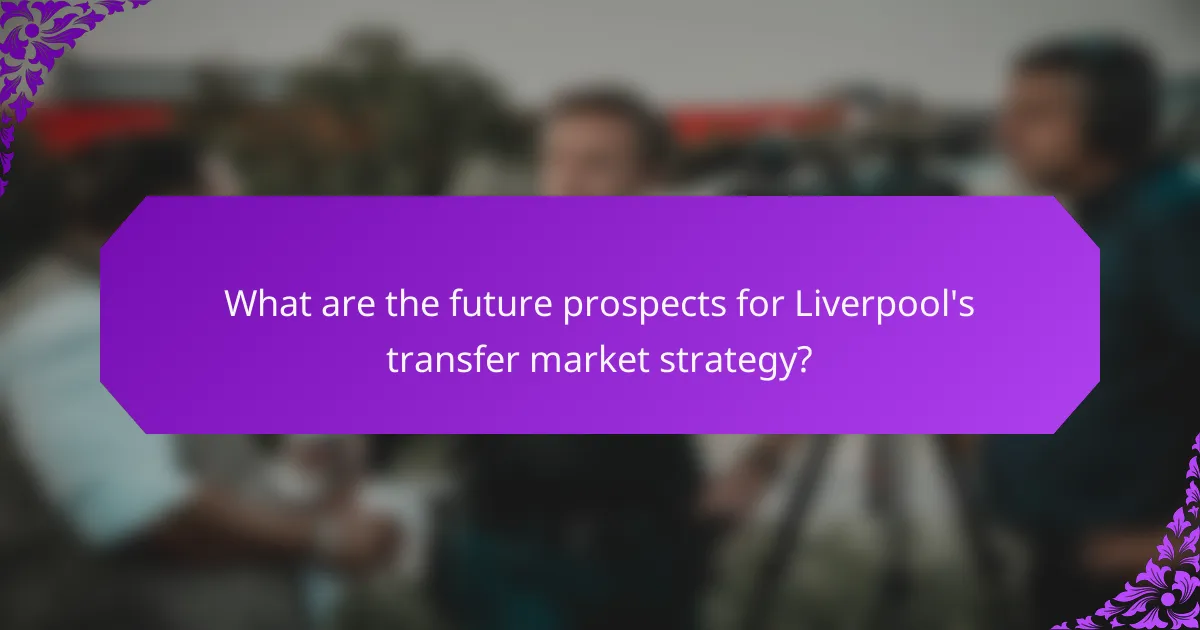 What are the future prospects for Liverpool's transfer market strategy?
