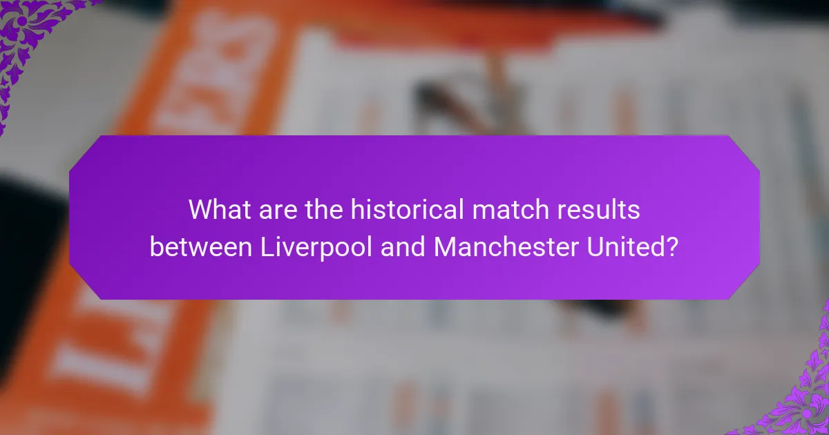 What are the historical match results between Liverpool and Manchester United?