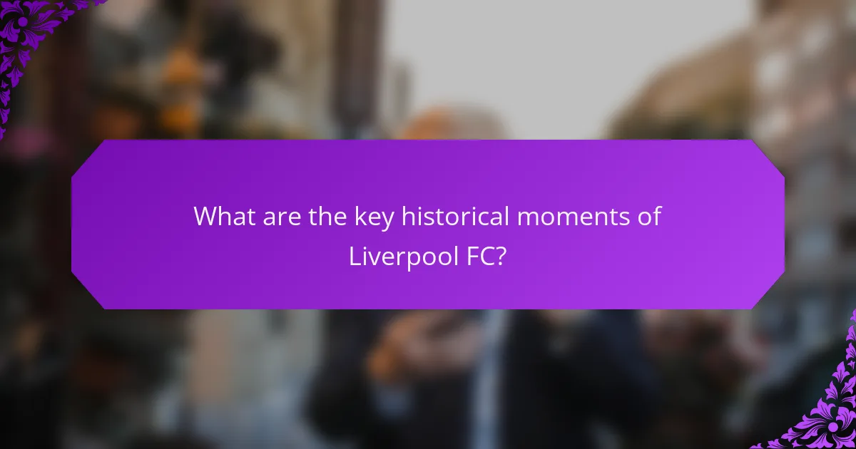 What are the key historical moments of Liverpool FC?