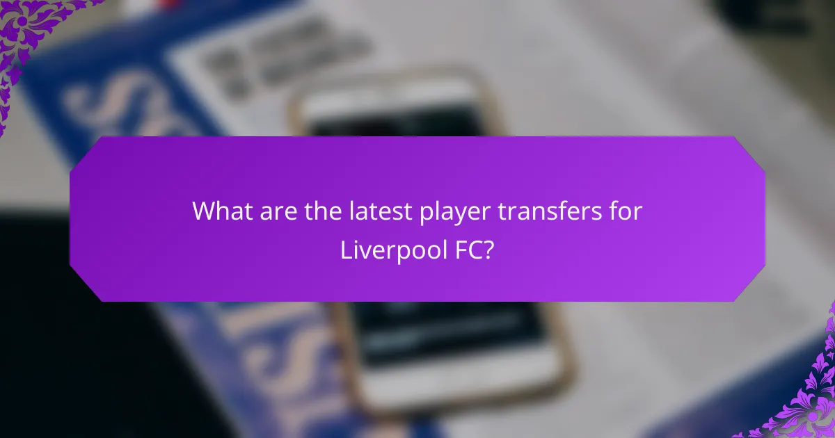 What are the latest player transfers for Liverpool FC?