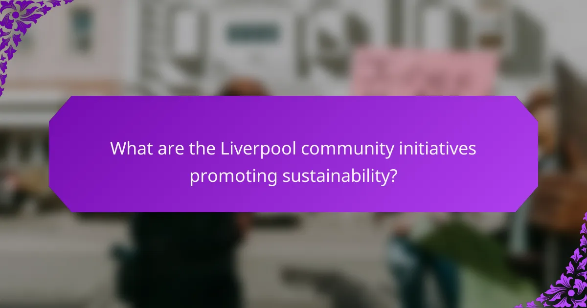 What are the Liverpool community initiatives promoting sustainability?