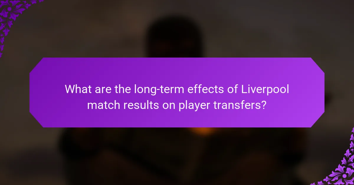 What are the long-term effects of Liverpool match results on player transfers?