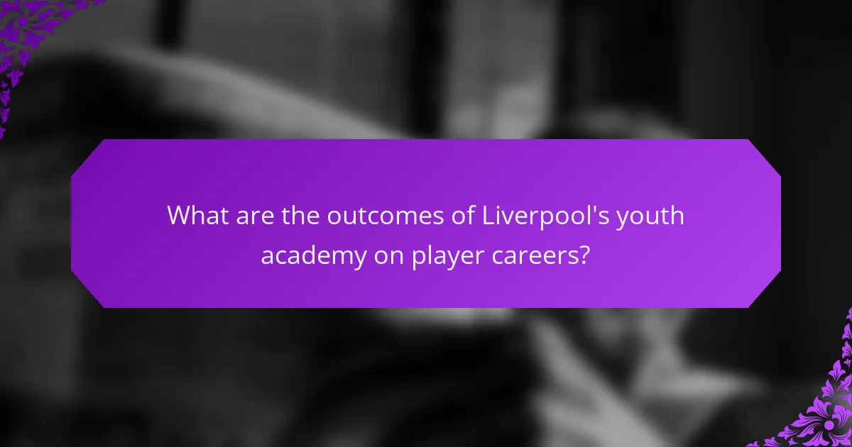 What are the outcomes of Liverpool's youth academy on player careers?