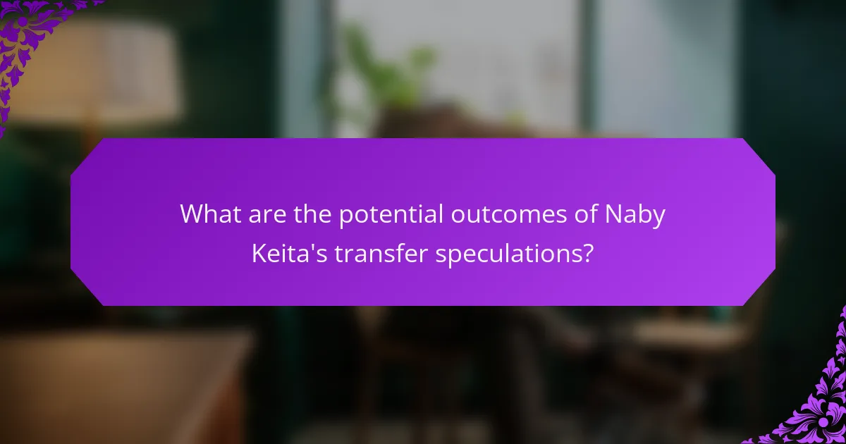What are the potential outcomes of Naby Keita's transfer speculations?