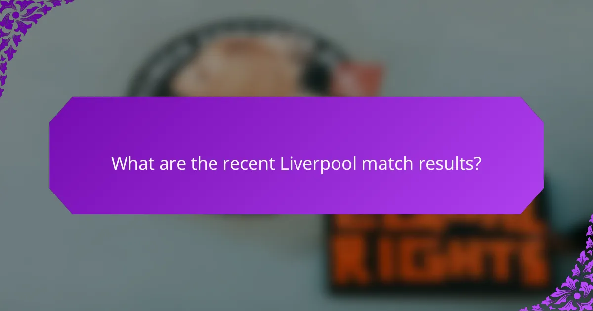 What are the recent Liverpool match results?