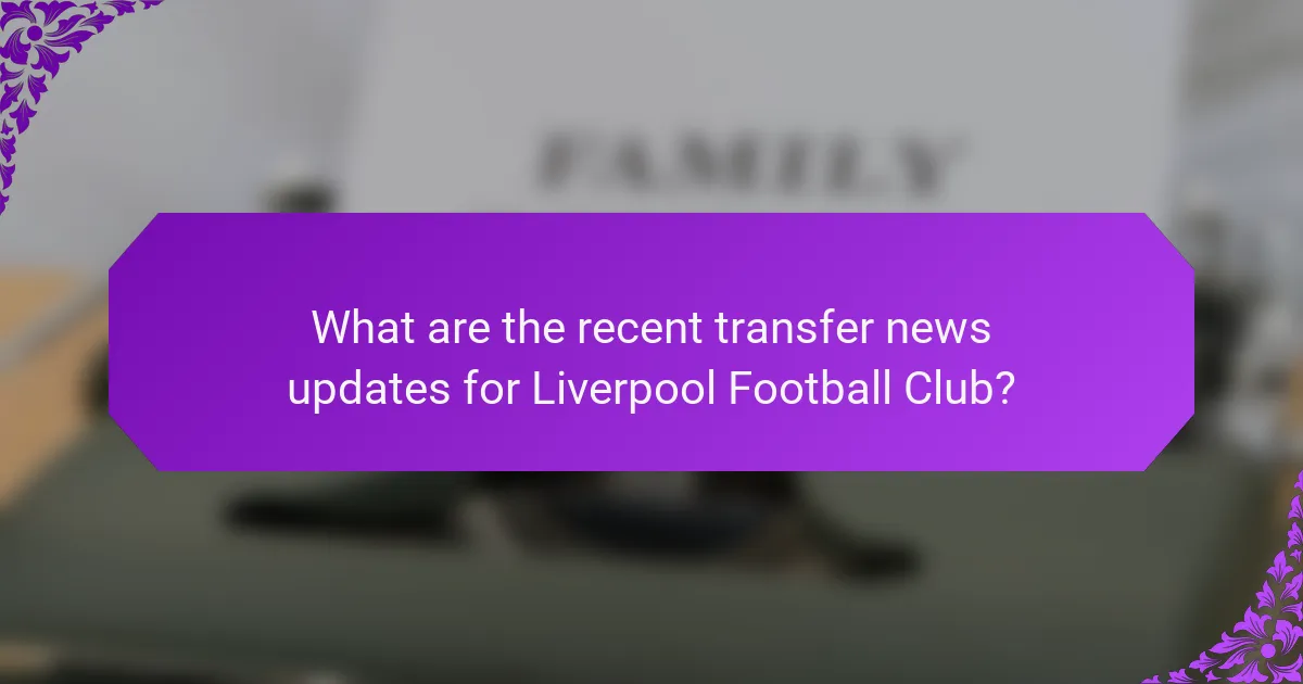 What are the recent transfer news updates for Liverpool Football Club?