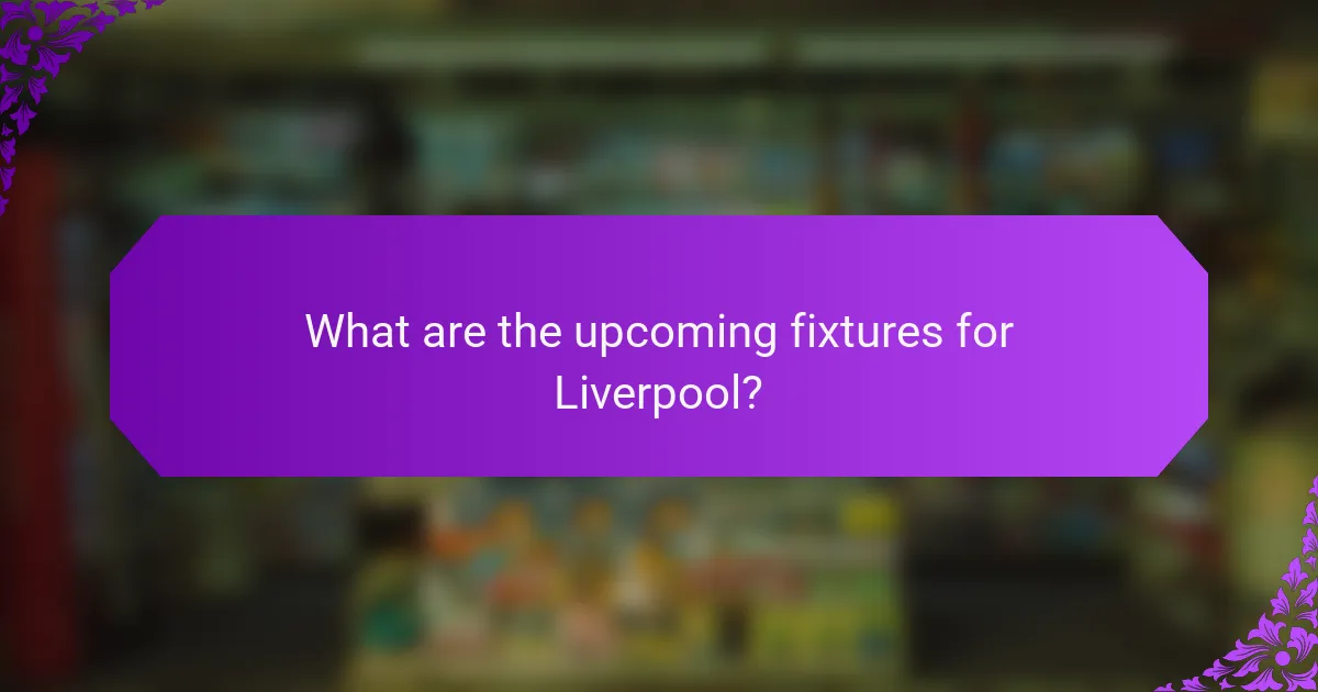 What are the upcoming fixtures for Liverpool?