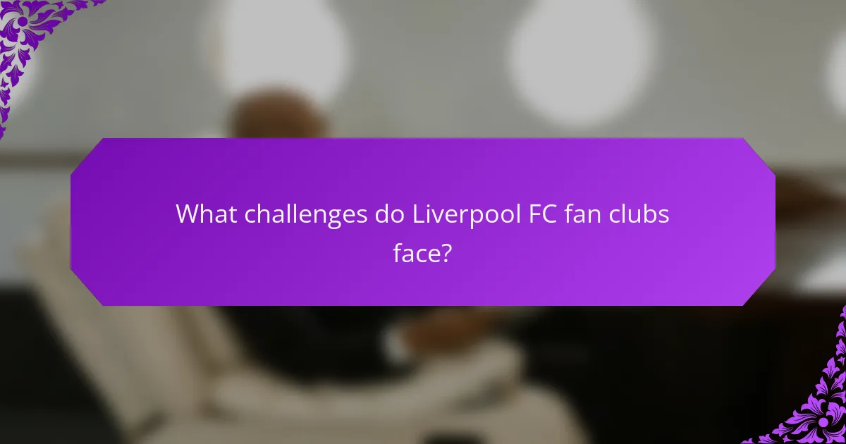 What challenges do Liverpool FC fan clubs face?