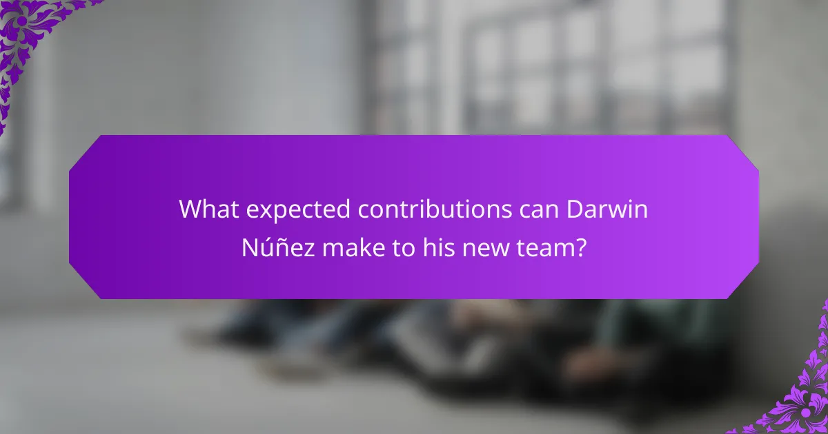 What expected contributions can Darwin Núñez make to his new team?