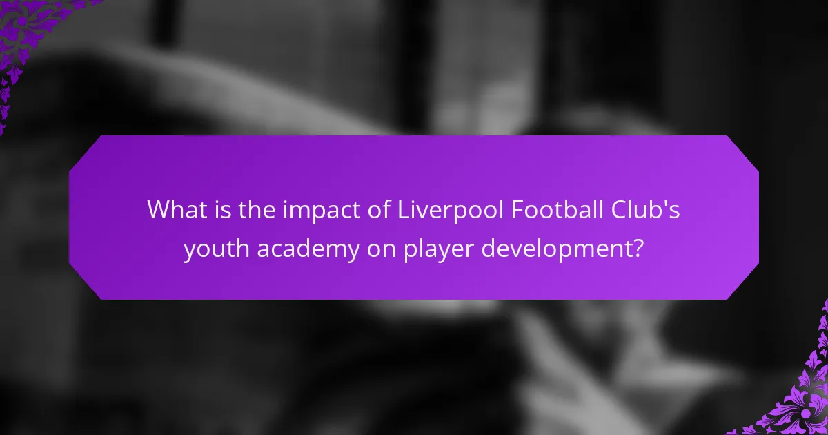 What is the impact of Liverpool Football Club's youth academy on player development?