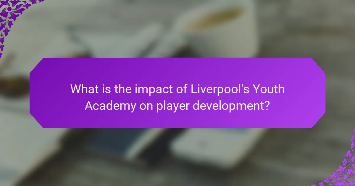 What is the impact of Liverpool's Youth Academy on player development?