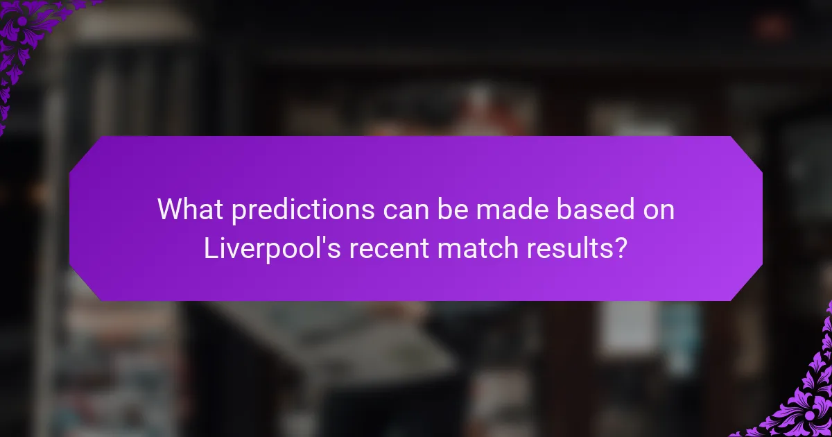 What predictions can be made based on Liverpool's recent match results?