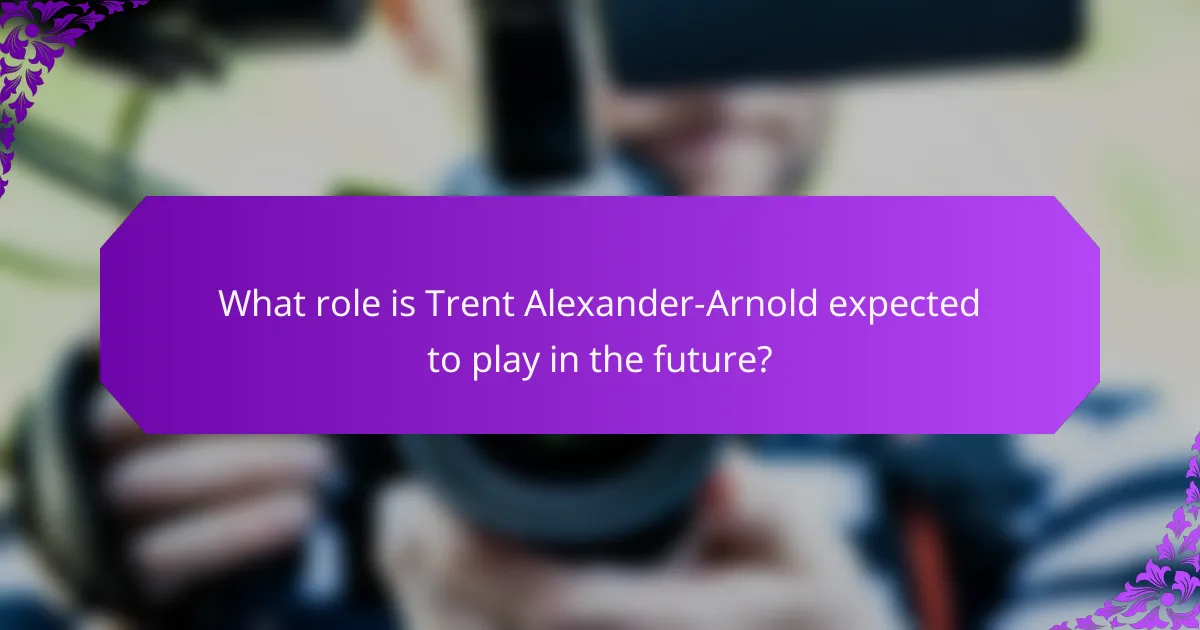 What role is Trent Alexander-Arnold expected to play in the future?
