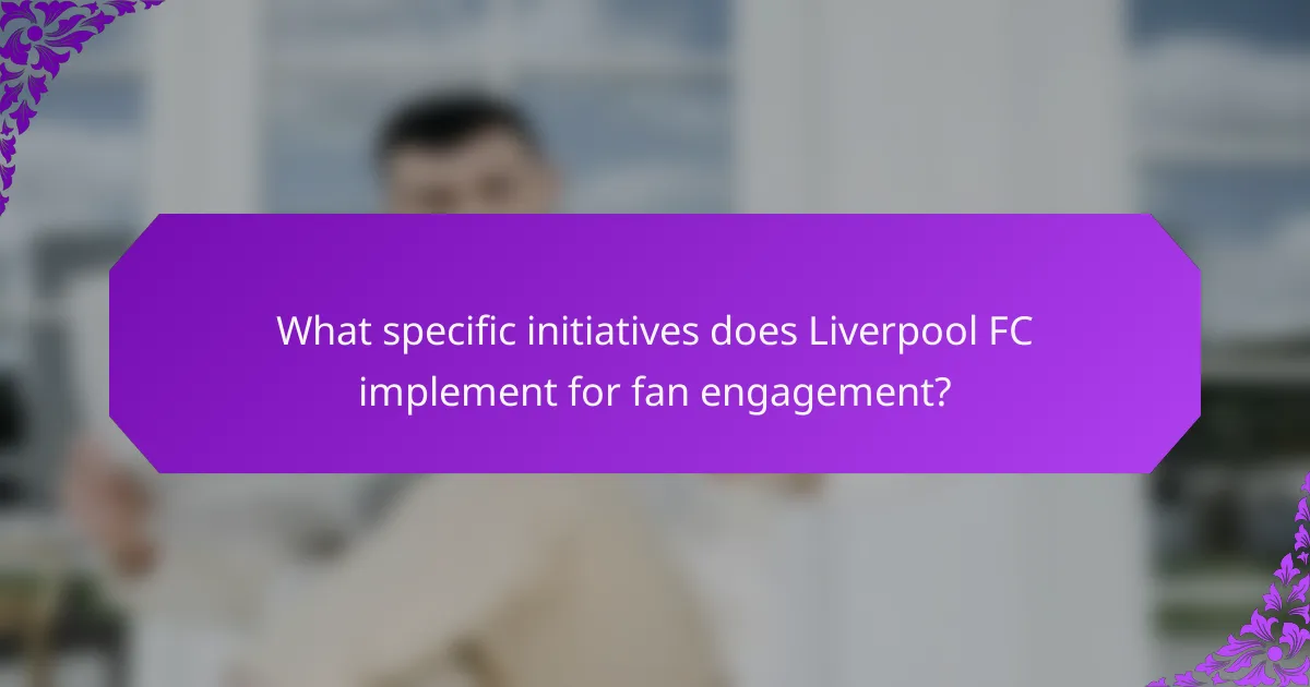 What specific initiatives does Liverpool FC implement for fan engagement?