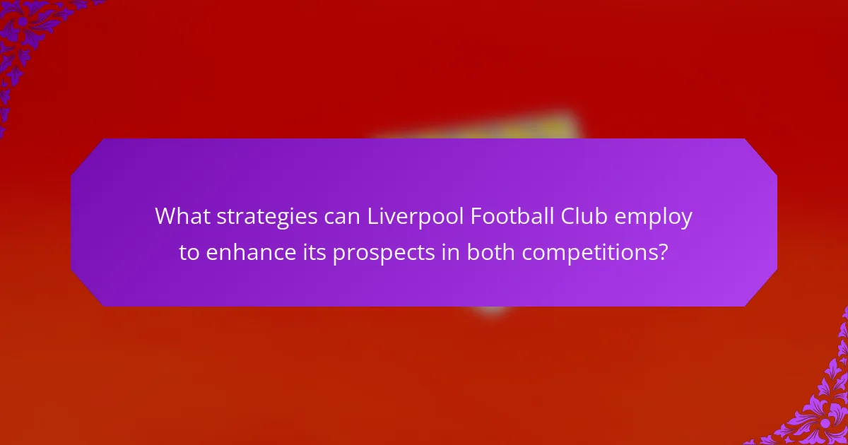 What strategies can Liverpool Football Club employ to enhance its prospects in both competitions?