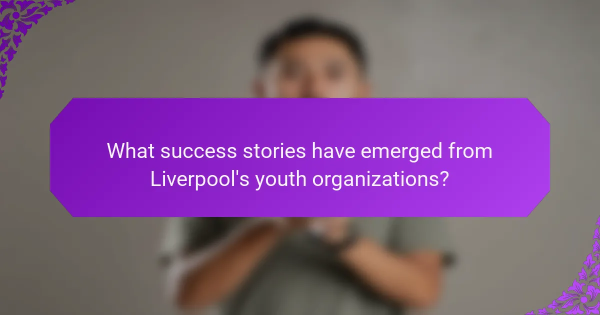 What success stories have emerged from Liverpool's youth organizations?