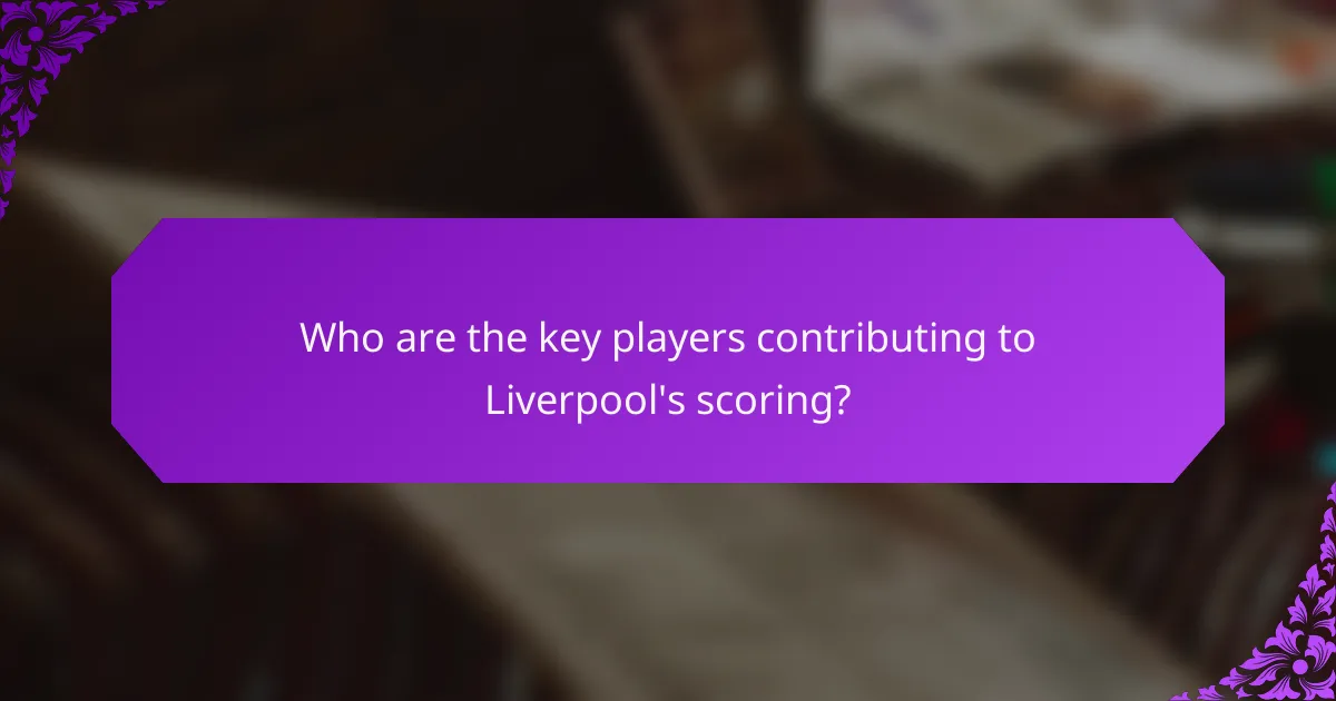 Who are the key players contributing to Liverpool's scoring?
